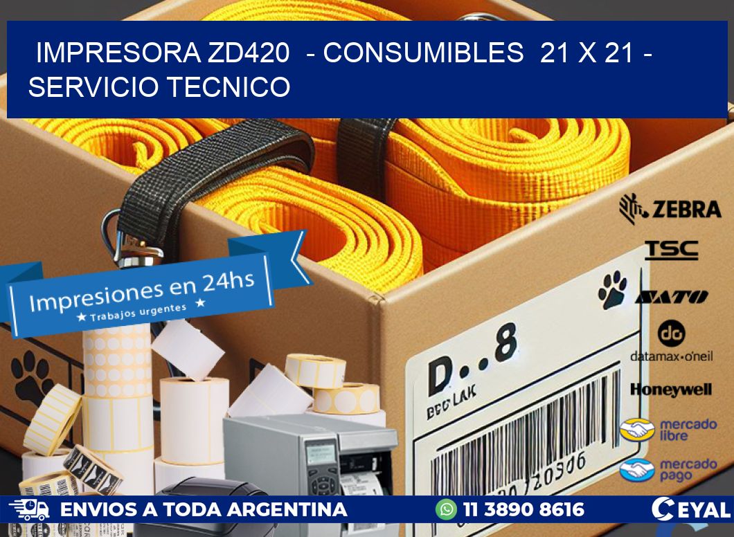 IMPRESORA ZD420  - CONSUMIBLES  21 x 21 - SERVICIO TECNICO
