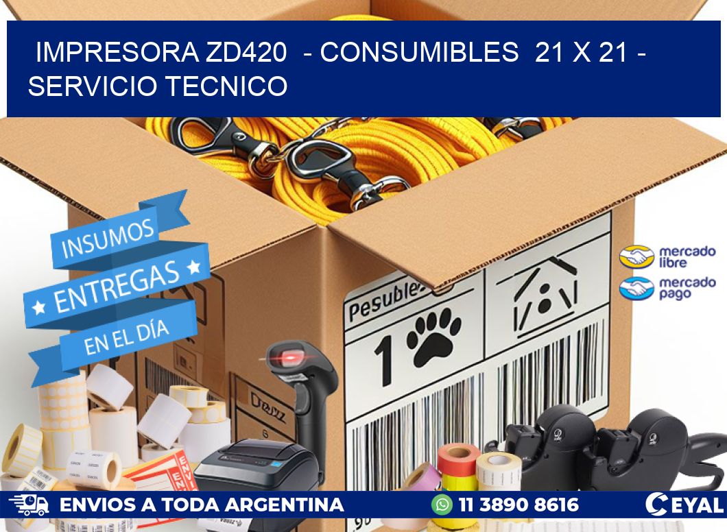 IMPRESORA ZD420  - CONSUMIBLES  21 x 21 - SERVICIO TECNICO
