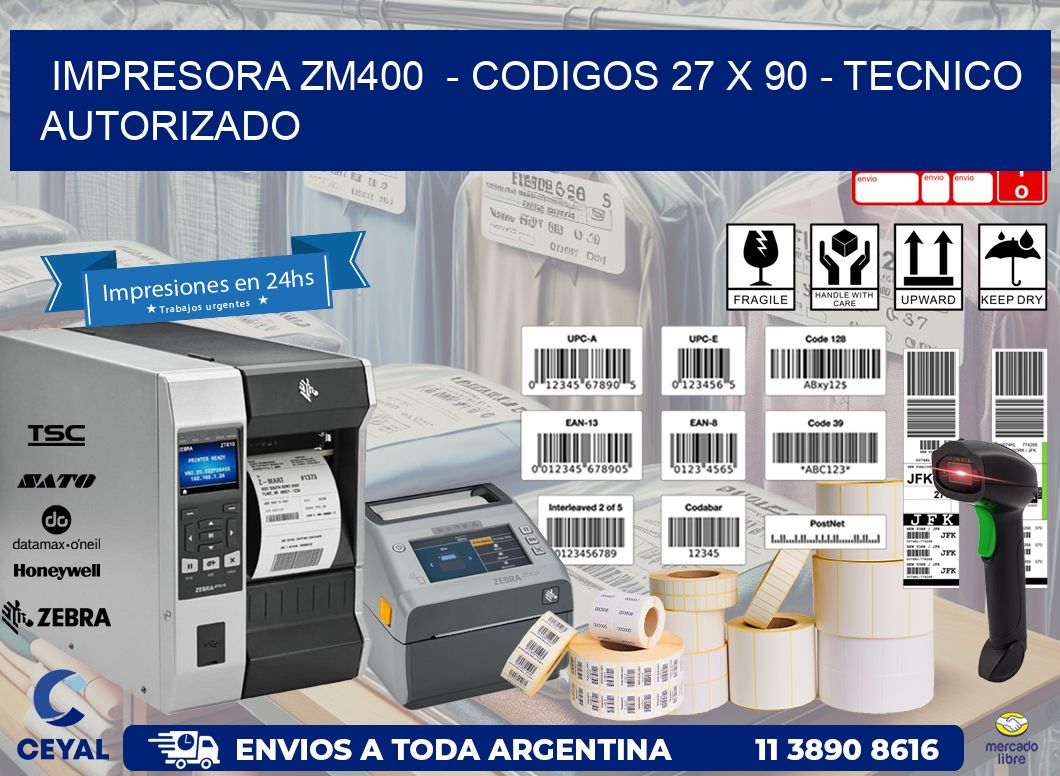 IMPRESORA ZM400 - CODIGOS 27 x 90 - TECNICO AUTORIZADO