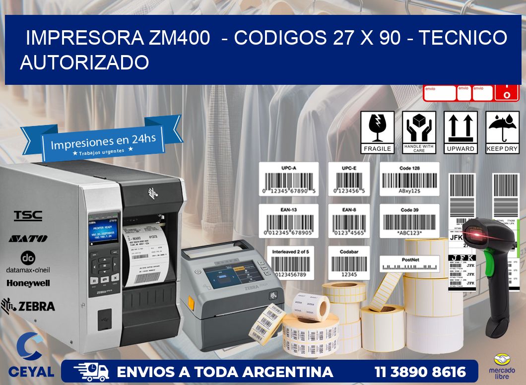IMPRESORA ZM400 - CODIGOS 27 x 90 - TECNICO AUTORIZADO