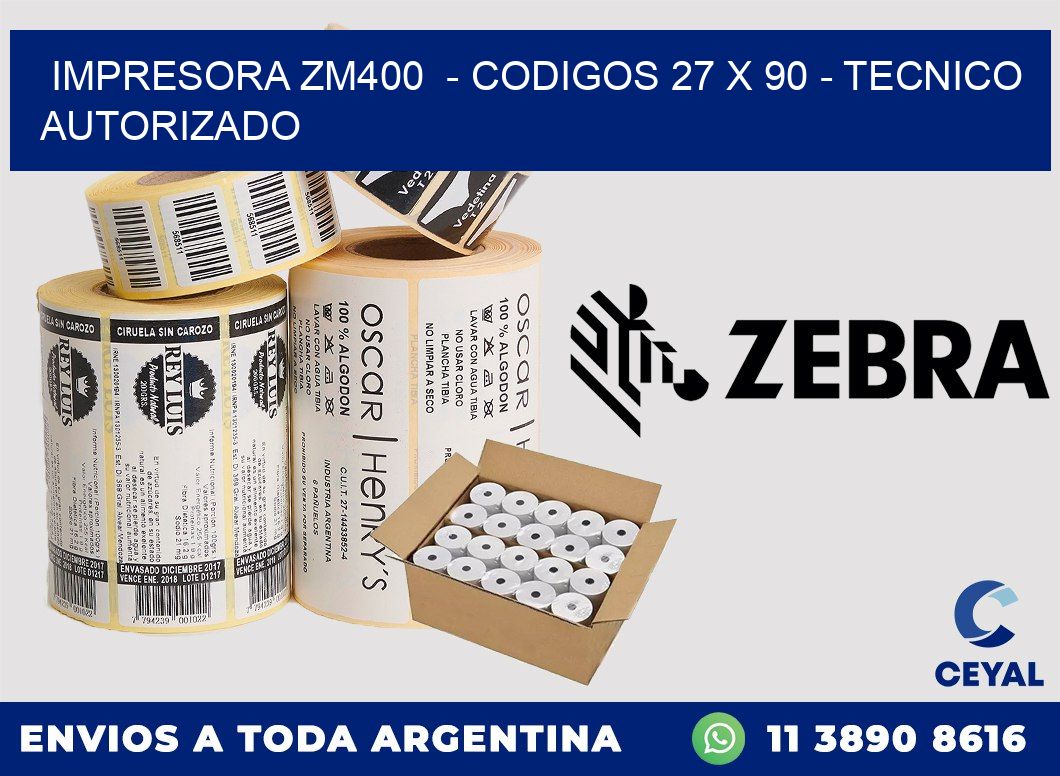 IMPRESORA ZM400 - CODIGOS 27 x 90 - TECNICO AUTORIZADO