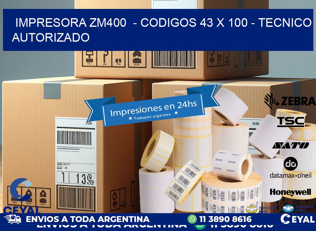 IMPRESORA ZM400 - CODIGOS 43 x 100 - TECNICO AUTORIZADO