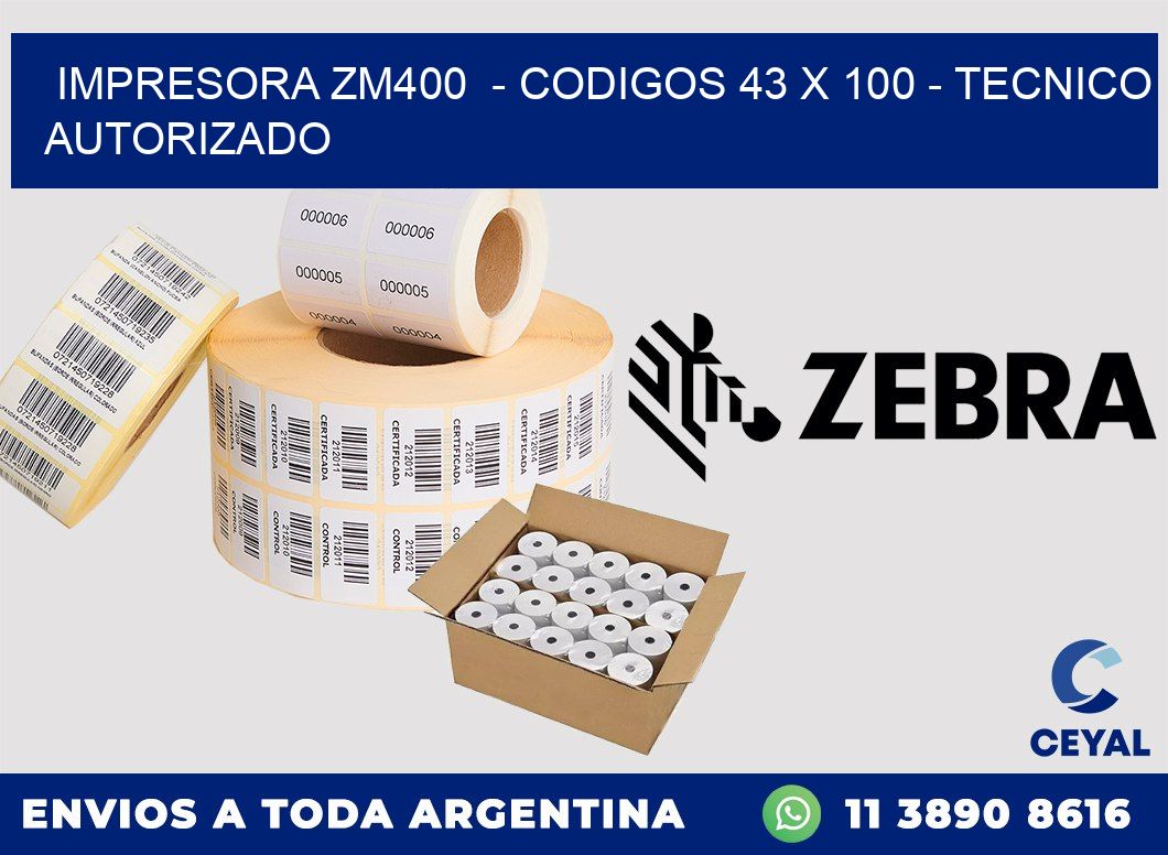 IMPRESORA ZM400 - CODIGOS 43 x 100 - TECNICO AUTORIZADO