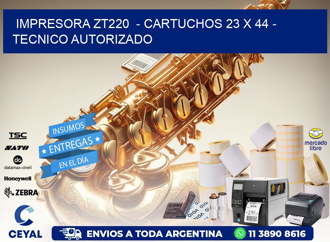 IMPRESORA ZT220 - CARTUCHOS 23 x 44 - TECNICO AUTORIZADO