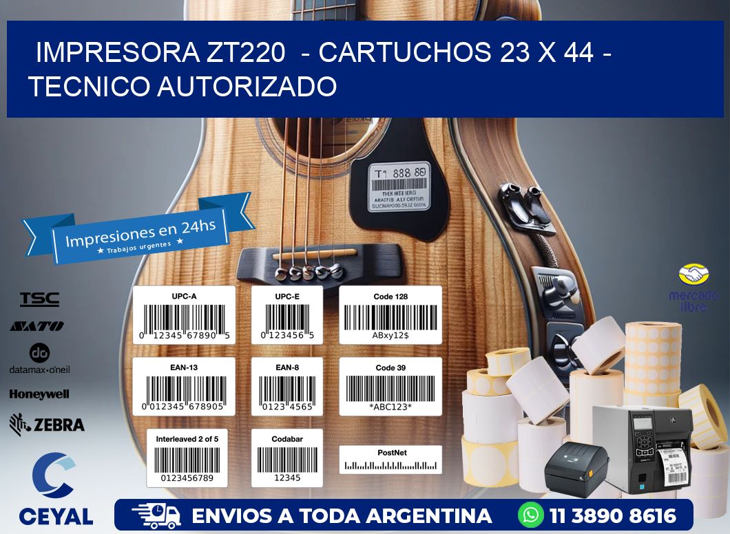 IMPRESORA ZT220 - CARTUCHOS 23 x 44 - TECNICO AUTORIZADO