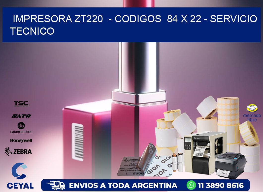 IMPRESORA ZT220  – CODIGOS  84 x 22 – SERVICIO TECNICO