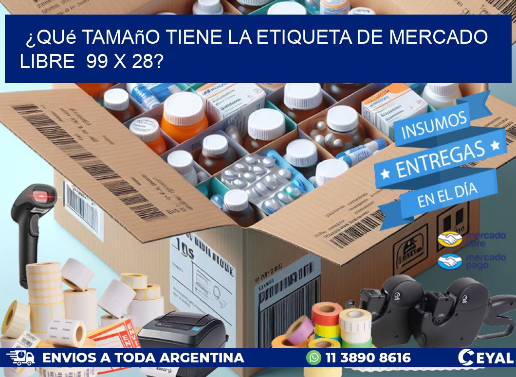 ¿Qué tamaño tiene la etiqueta de Mercado Libre 99 x 28?