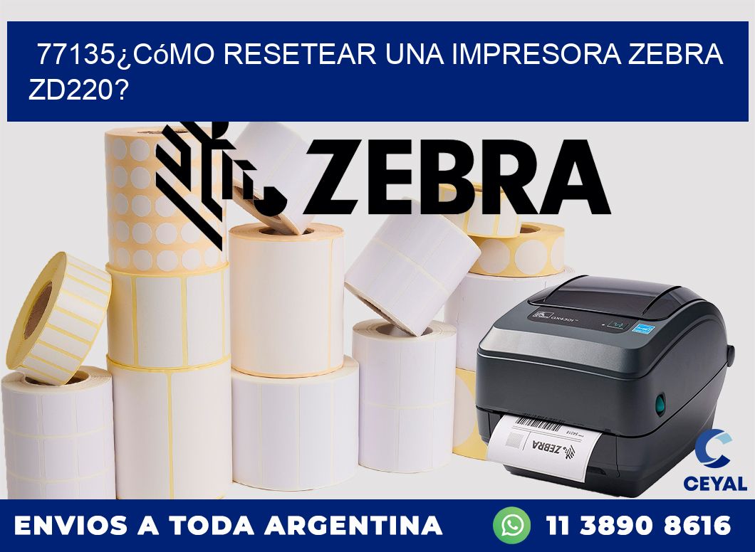 77135¿Cómo resetear una impresora Zebra ZD220?